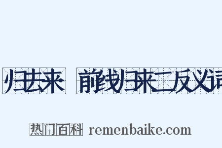 归去来·前线归来二反义词是什么意思的图片